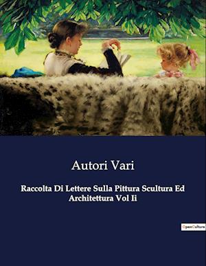 Raccolta Di Lettere Sulla Pittura Scultura Ed Architettura Vol Ii