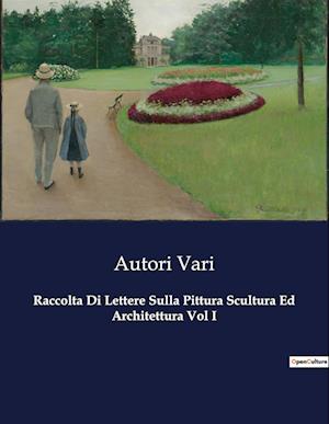 Raccolta Di Lettere Sulla Pittura Scultura Ed Architettura Vol I