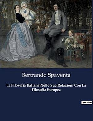 La Filosofia Italiana Nelle Sue Relazioni Con La Filosofia Europea