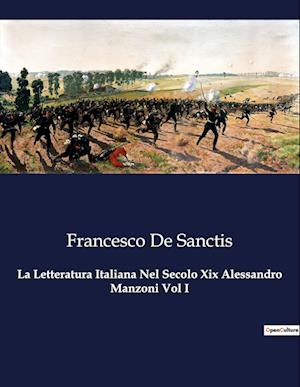 La Letteratura Italiana Nel Secolo Xix Alessandro Manzoni Vol I