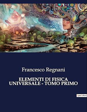 ELEMENTI DI FISICA UNIVERSALE - TOMO PRIMO