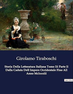 Storia Della Letteratura Italiana Tomo Iii Parte Ii Dalla Caduta Dell Impero Occidentale Fino All Anno Mclxxxiii