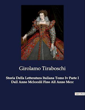 Storia Della Letteratura Italiana Tomo Iv Parte I Dall Anno Mclxxxiii Fino All Anno Mccc