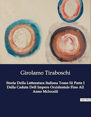 Storia Della Letteratura Italiana Tomo Iii Parte I Dalla Caduta Dell Impero Occidentale Fino All Anno Mclxxxiii