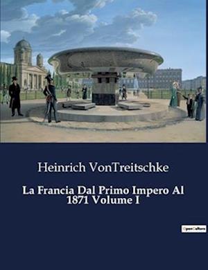 La Francia Dal Primo Impero Al 1871 Volume I