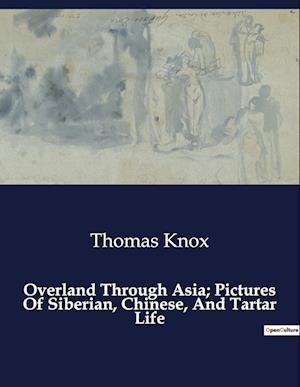 Overland Through Asia; Pictures Of Siberian, Chinese, And Tartar Life