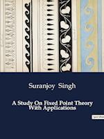 A Study On Fixed Point Theory With Applications