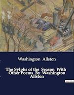 The Sylphs of the Season With Other Poems By Washington Allston