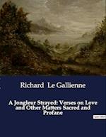 A Jongleur Strayed: Verses on Love and Other Matters Sacred and Profane