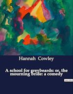 A school for greybeards: or, the mourning bride: a comedy