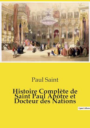 Histoire Complète de Saint Paul Apôtre et Docteur des Nations