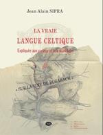 La Vraie Langue Celtique expliquée aux curieux et aux incrédules