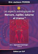 Astrologie livre 8 : Les aspects astrologiques à Mercure, Jupiter, Saturne et Uranus