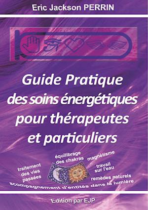 Guide pratique des soins énergétiques pour thérapeutes et particuliers