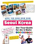 Der Tour-Guide für die U-Bahn in Seoul, Korea - Wie du die 100 besten Attraktionen der Stadt mit der U-Bahn erlebst!