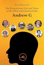 THE EXTRAORDINARY LIFE AND TIMES OF THE OTHERWISE UNREMARKABLE ANDREW G 