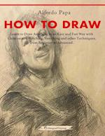 How to Draw: Learn to Draw Anything in an Easy and Fun Way with Chiaroscuro, Hatching, Sketching and other Techniques, from Beginner to AdvancedLearn 