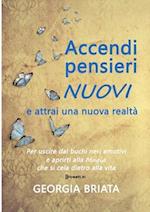 Accendi pensieri nuovi e attrai una nuova realtà - Per uscire dai buchi neri emotivi e aprirti alla magia che si cela dietro alla vita