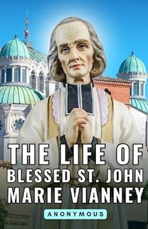 The Life of Blessed St. John Marie Vianney