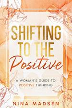 Shifting to the Positive: A Woman's Guide to Positive Thinking 