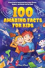 100 Amazing Facts for Kids: A Collection of Interesting Facts about Science, Animals, and History for Fun Times 