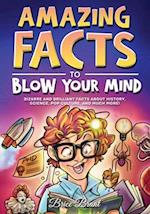 Amazing Facts to Blow Your Mind: Bizarre and Brilliant Facts about History, Science, Pop Culture, and much more! 