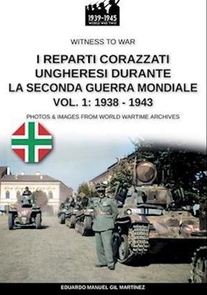 I reparti ungheresi durante la Seconda Guerra Mondiale - Vol. 1