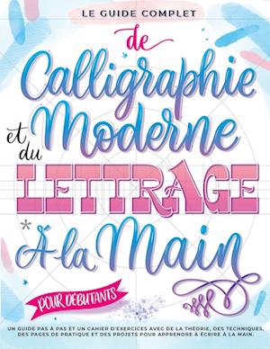 Le Guide Complet de Calligraphie Moderne et du Lettrage à la Main pour Débutants