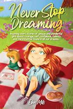 Never Stop Dreaming: Inspiring short stories of unique and wonderful girls about courage, self-confidence, talents, and the potential found in all our