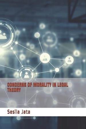 CONCERNS OF MORALITY IN LEGAL THEORY