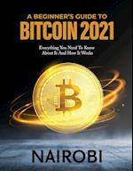 A BEGINNER'S GUIDE TO BITCOIN 2021: Everything You Need To Know About It And How It Works 