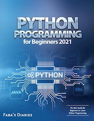 Python Programming for Beginners 2021: The Best Guide for Beginners to Learn Python Programming