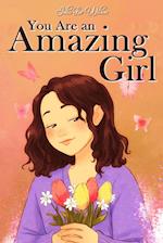 You Are an Amazing Girl: A Collection of Stories Lived by a Little Girl to Teach You to be Brave and Always Believe in Yourself. A Motivational Book a