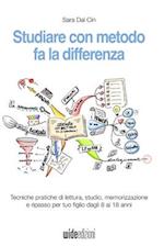 Studiare con metodo fa la differenza - Tecniche pratiche di lettura, studio, memorizzazione e ripasso per tuo figlio dagli 8 ai 18 anni