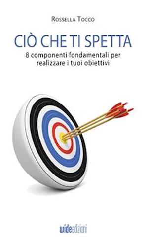 Ciò che ti spetta - 8 componenti fondamentali per realizzare i tuoi obiettivi