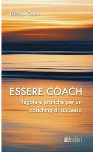 Essere coach - Regole e pratiche per un coaching di successo