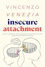 Insecure Attachment: Anxious or Avoidant in Love? Understand Your Attachment Style and Create Secure Emotional Connections 