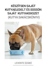 Készítsen Saját Kutyaeledelt és Süssön Saját  Kutyakekszet  (Kutya Sakácskönyv)