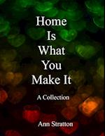 Home Is What You Make It: A Collection