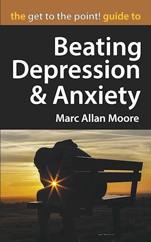 The Get to the Point! Guide to Beating Depression and Anxiety