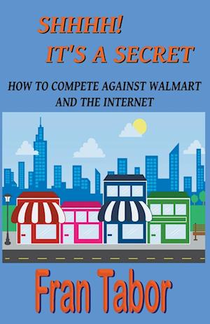 Shhhh! it's a Secret. How to Compete Against Walmart and the Internet.