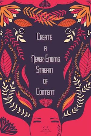 Create A Never-Ending Stream of Content: Fill Your Brain, The Overflow is Your Content