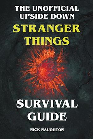 The Unofficial Upside Down Stranger Things Survival Guide