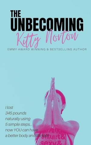 The Unbecoming: I Lost 345 Pounds Naturally Using 5 Simple Steps...Now You Can Have A Better Body And Life Too!