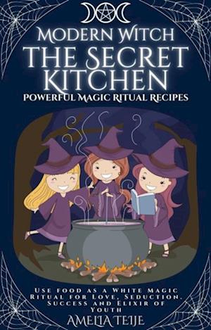 Modern Witch  - the Secret Kitchen - Powerful Magic Ritual Recipes. Use food as a White Magic Ritual for Love, Seduction. Success and Elixir of Youth