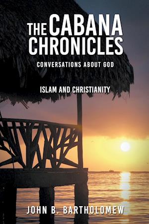 The Cabana Chronicles Conversations About God  Islam and Christianity