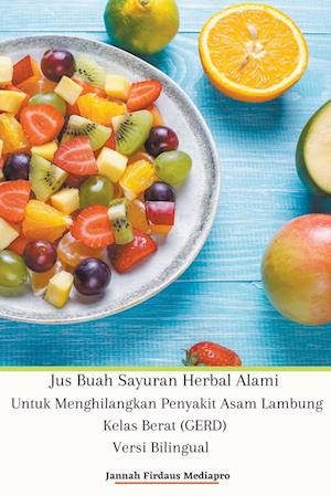 Jus Buah Sayuran Herbal Alami Untuk Menghilangkan Penyakit Asam Lambung Kelas Berat (GERD) Versi Bilingual