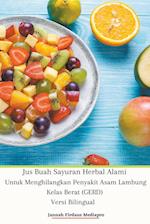 Jus Buah Sayuran Herbal Alami Untuk Menghilangkan Penyakit Asam Lambung Kelas Berat (GERD) Versi Bilingual