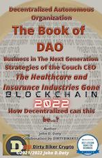 Decentralized Autonomous Organization The Book of DAO Business in the Next Generation Strategies of the Couch CEO The Healthcare and Insurance Industries Gone Blockchain 2022