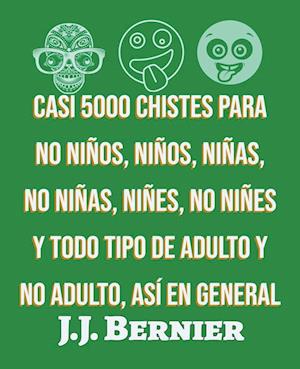 Casi 5000 chistes para no niños, niños, niñas, no niñas, niñes, no niñes y todo tipo de adulto y no adulto, así en general